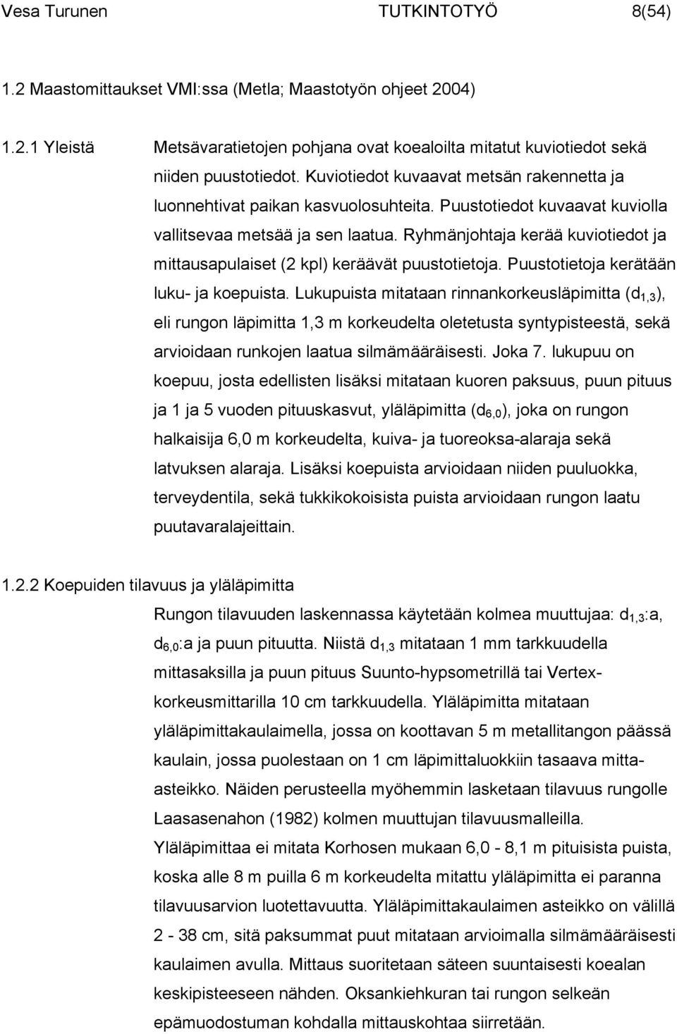Ryhmänjohtaja kerää kuviotiedot ja mittausapulaiset (2 kpl) keräävät puustotietoja. Puustotietoja kerätään luku- ja koepuista.