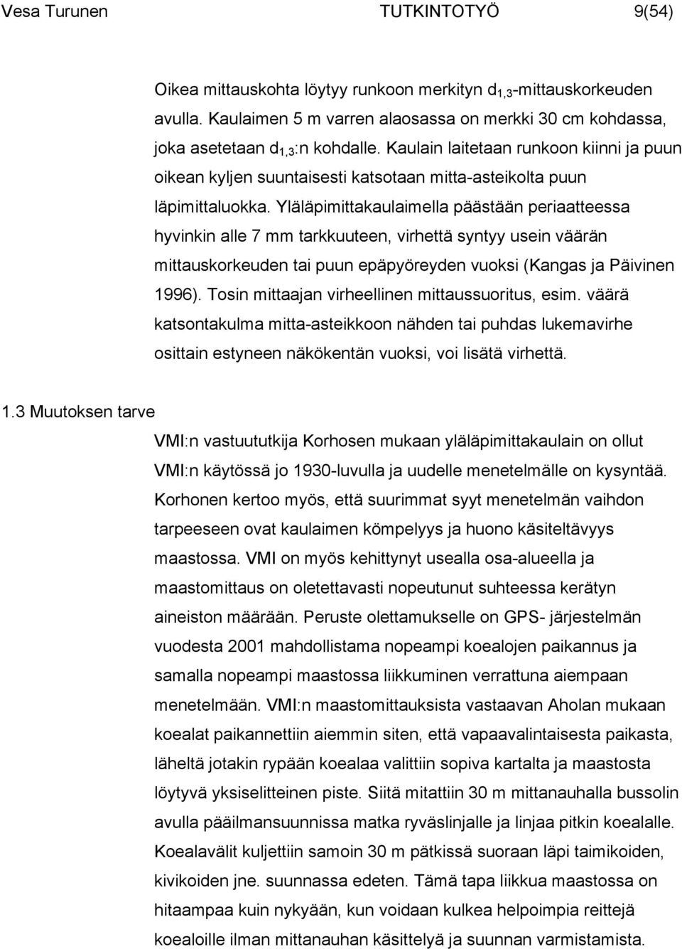 Yläläpimittakaulaimella päästään periaatteessa hyvinkin alle 7 mm tarkkuuteen, virhettä syntyy usein väärän mittauskorkeuden tai puun epäpyöreyden vuoksi (Kangas ja Päivinen 1996).