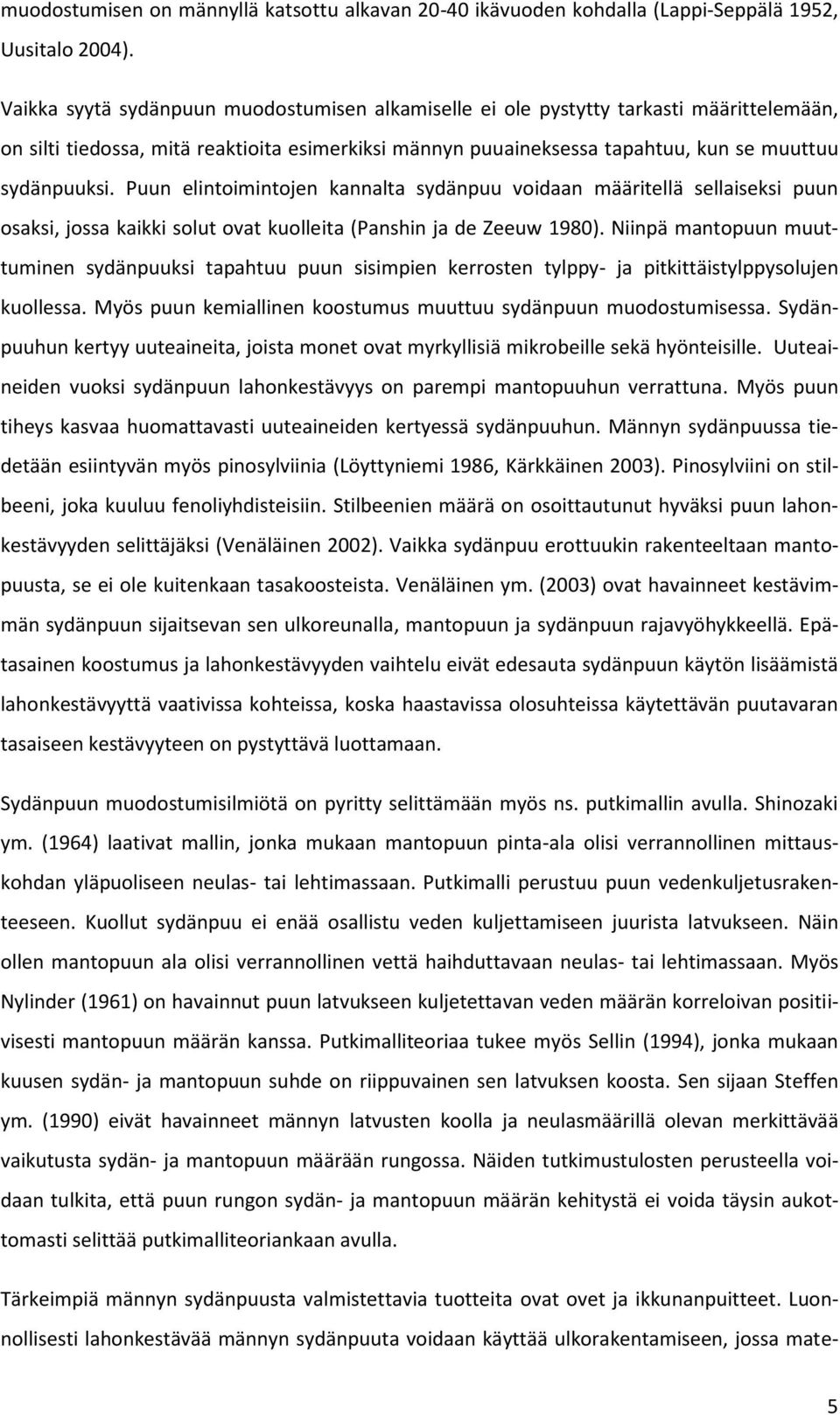 Puun elintoimintojen kannalta sydänpuu voidaan määritellä sellaiseksi puun osaksi, jossa kaikki solut ovat kuolleita (Panshin ja de Zeeuw 1980).