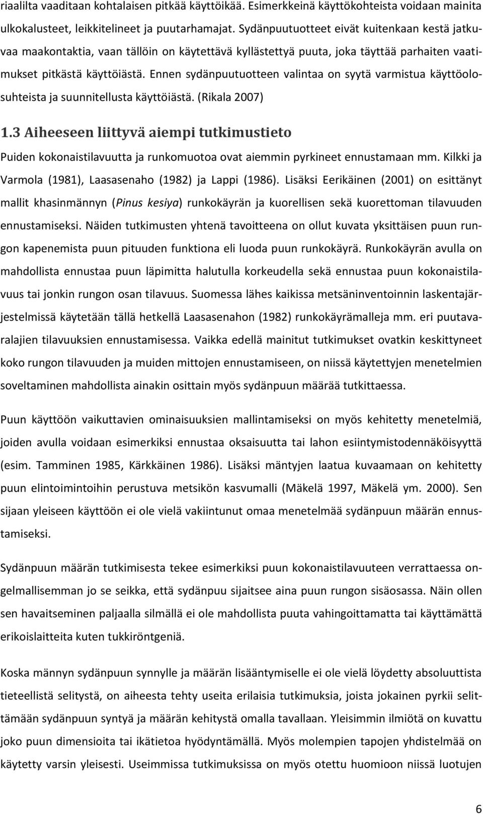 Ennen sydänpuutuotteen valintaa on syytä varmistua käyttöolosuhteista ja suunnitellusta käyttöiästä. (Rikala 2007) 1.