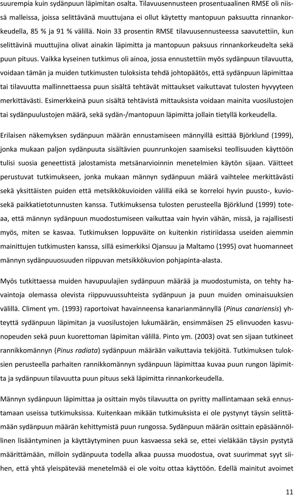 Noin 33 prosentin RMSE tilavuusennusteessa saavutettiin, kun selittävinä muuttujina olivat ainakin läpimitta ja mantopuun paksuus rinnankorkeudelta sekä puun pituus.