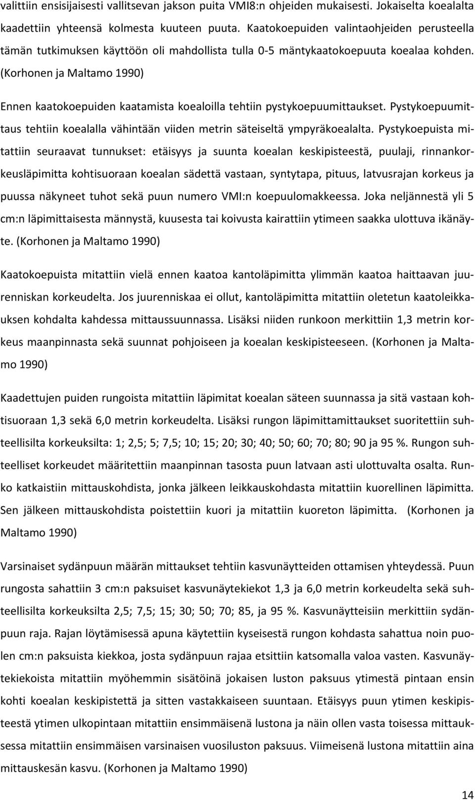 (Korhonen ja Maltamo 1990) Ennen kaatokoepuiden kaatamista koealoilla tehtiin pystykoepuumittaukset. Pystykoepuumittaus tehtiin koealalla vähintään viiden metrin säteiseltä ympyräkoealalta.