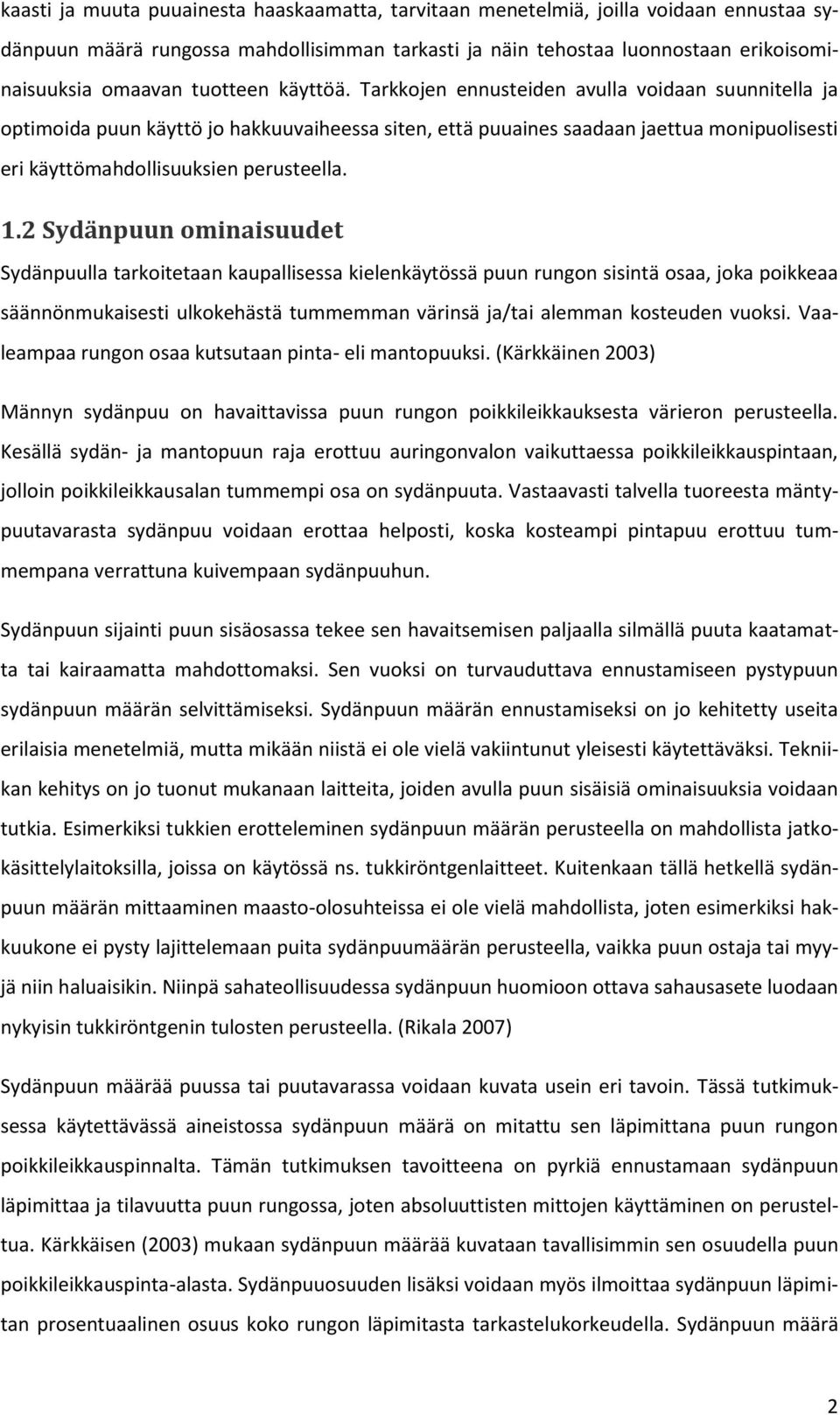 Tarkkojen ennusteiden avulla voidaan suunnitella ja optimoida puun käyttö jo hakkuuvaiheessa siten, että puuaines saadaan jaettua monipuolisesti eri käyttömahdollisuuksien perusteella. 1.