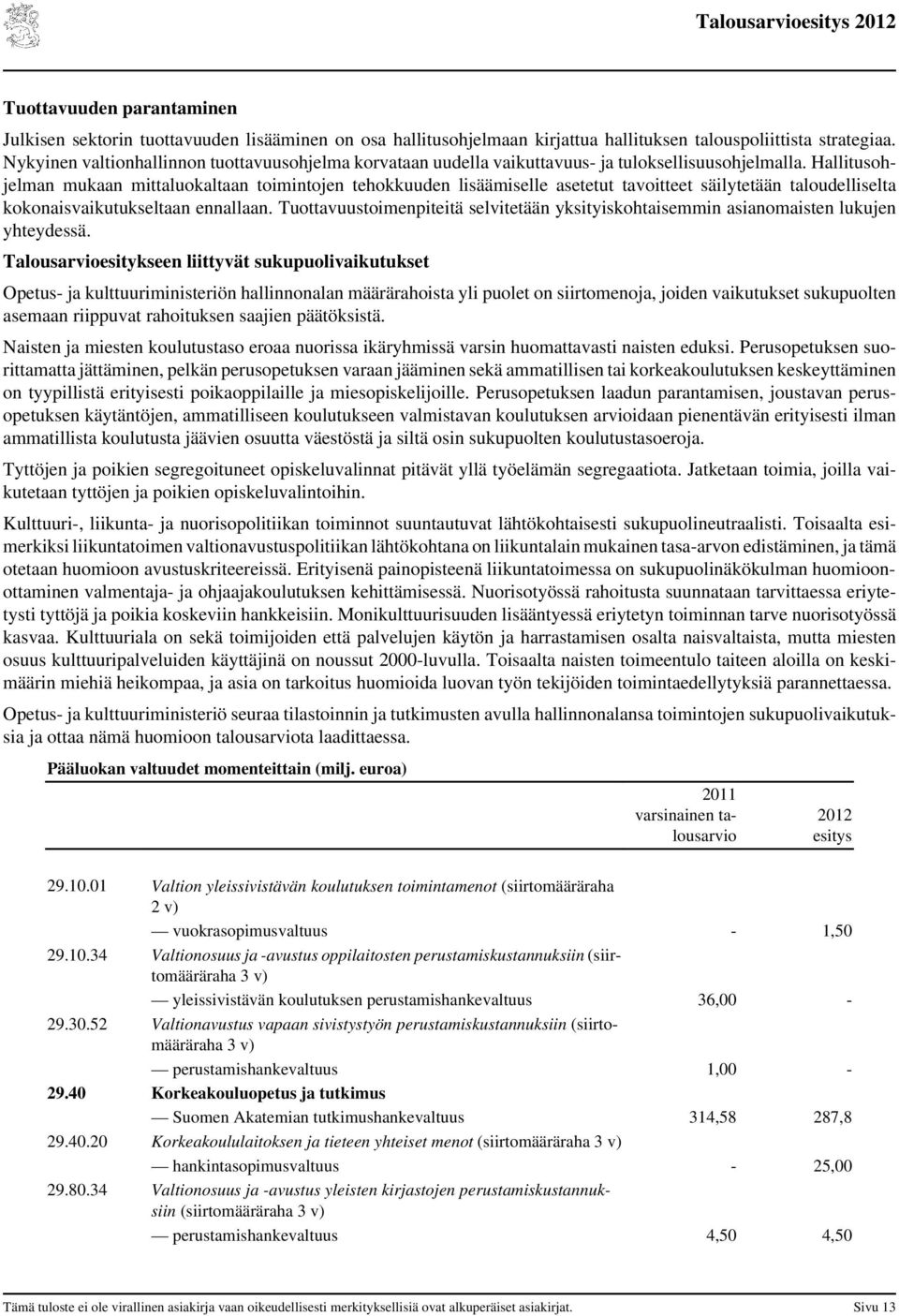 Hallitusohjelman mukaan mittaluokaltaan toimintojen tehokkuuden lisäämiselle asetetut tavoitteet säilytetään taloudelliselta kokonaisvaikutukseltaan ennallaan.