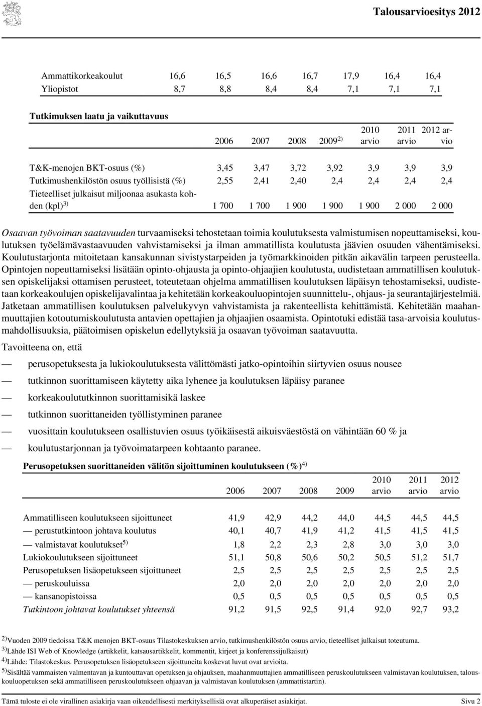 työvoiman saatavuuden turvaamiseksi tehostetaan toimia koulutuksesta valmistumisen nopeuttamiseksi, koulutuksen työelämävastaavuuden vahvistamiseksi ja ilman ammatillista koulutusta jäävien osuuden