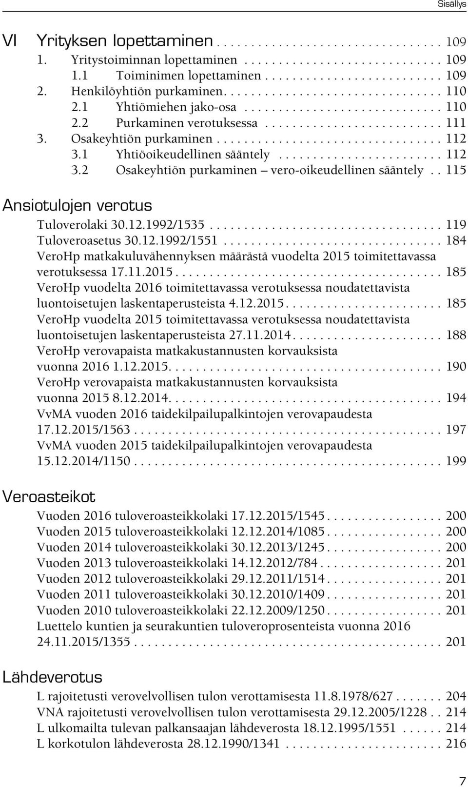 Osakeyhtiön purkaminen................................. 112 3.1 Yhtiöoikeudellinen sääntely........................ 112 3.2 Osakeyhtiön purkaminen vero-oikeudellinen sääntely.