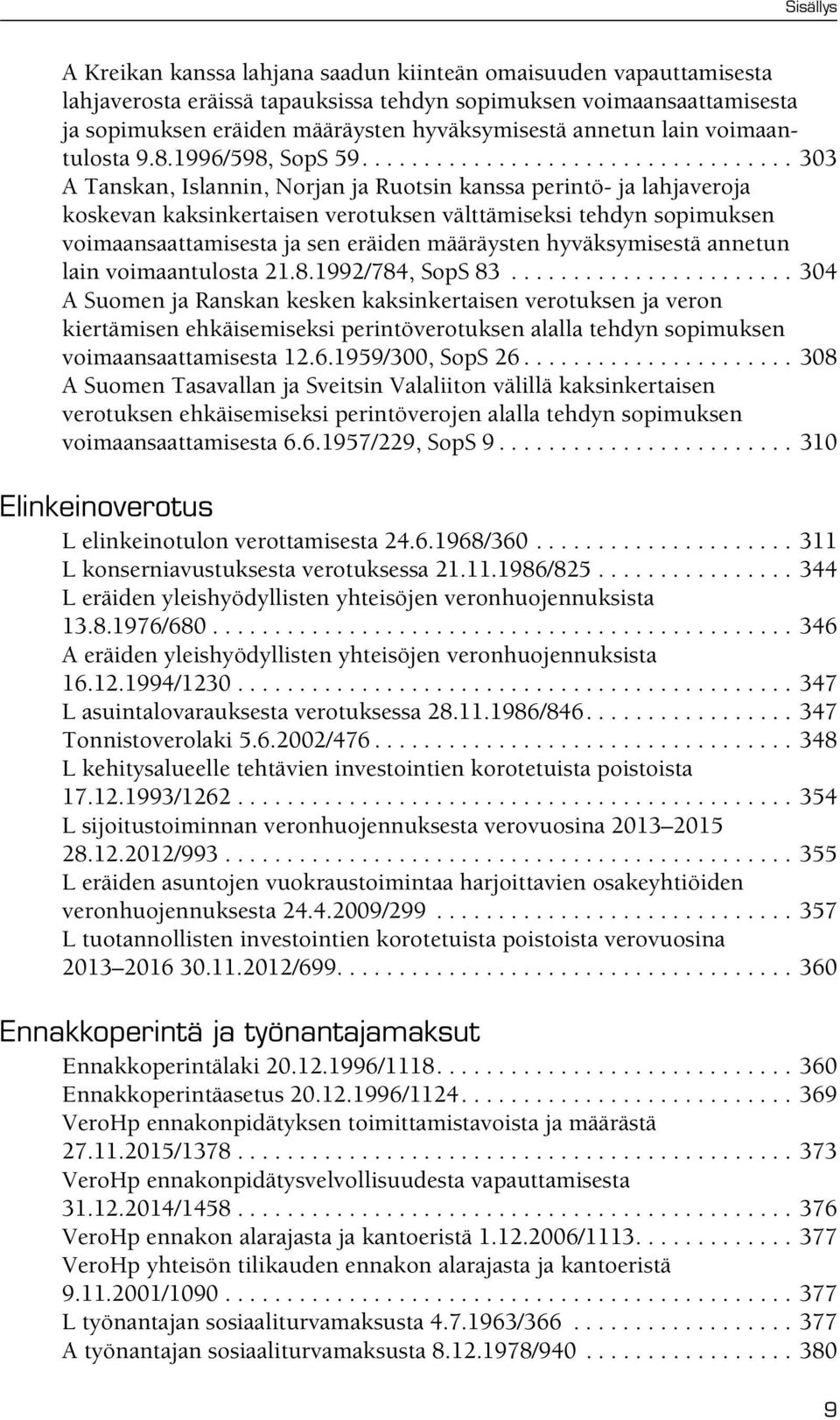 .................................. 303 A Tanskan, Islannin, Norjan ja Ruotsin kanssa perintö- ja lahjaveroja koskevan kaksinkertaisen verotuksen välttämiseksi tehdyn sopimuksen voimaansaattamisesta