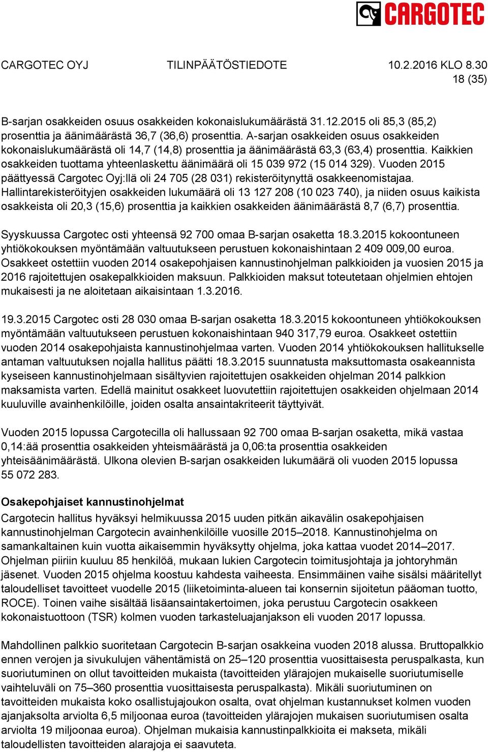 Kaikkien osakkeiden tuottama yhteenlaskettu äänimäärä oli 15 039 972 (15 014 329). Vuoden 2015 päättyessä Cargotec Oyj:llä oli 24 705 (28 031) rekisteröitynyttä osakkeenomistajaa.