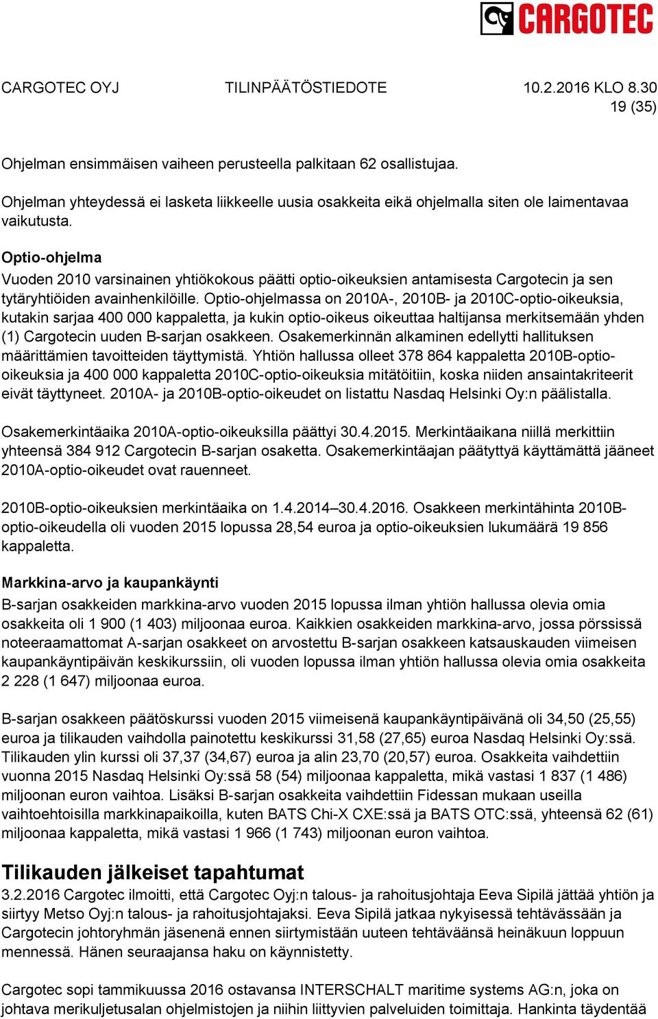 Optio-ohjelmassa on 2010A-, 2010B- ja 2010C-optio-oikeuksia, kutakin sarjaa 400 000 kappaletta, ja kukin optio-oikeus oikeuttaa haltijansa merkitsemään yhden (1) Cargotecin uuden B-sarjan osakkeen.