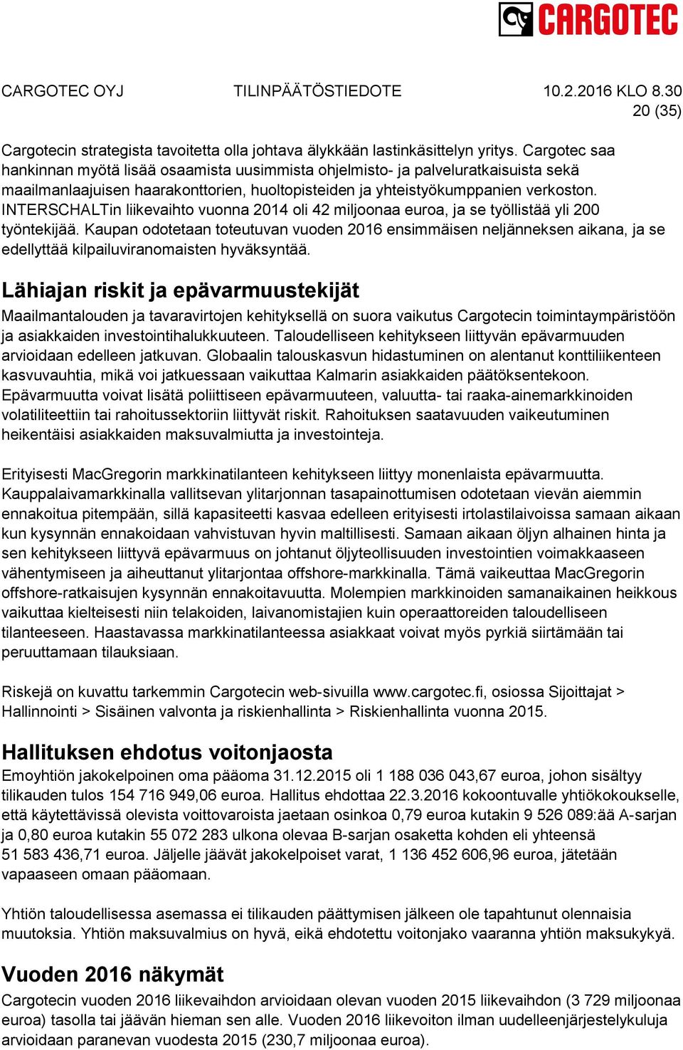 INTERSCHALTin liikevaihto vuonna 2014 oli 42 miljoonaa euroa, ja se työllistää yli 200 työntekijää.