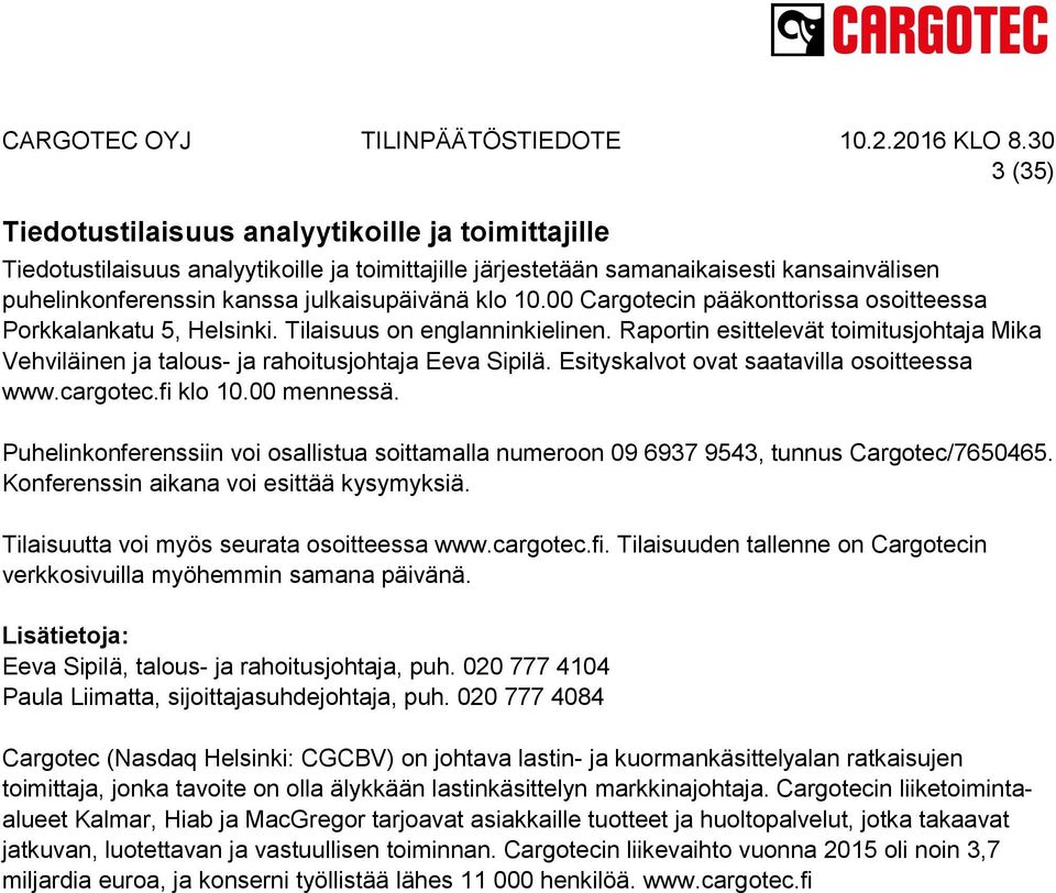Esityskalvot ovat saatavilla osoitteessa www.cargotec.fi klo 10.00 mennessä. Puhelinkonferenssiin voi osallistua soittamalla numeroon 09 6937 9543, tunnus Cargotec/7650465.