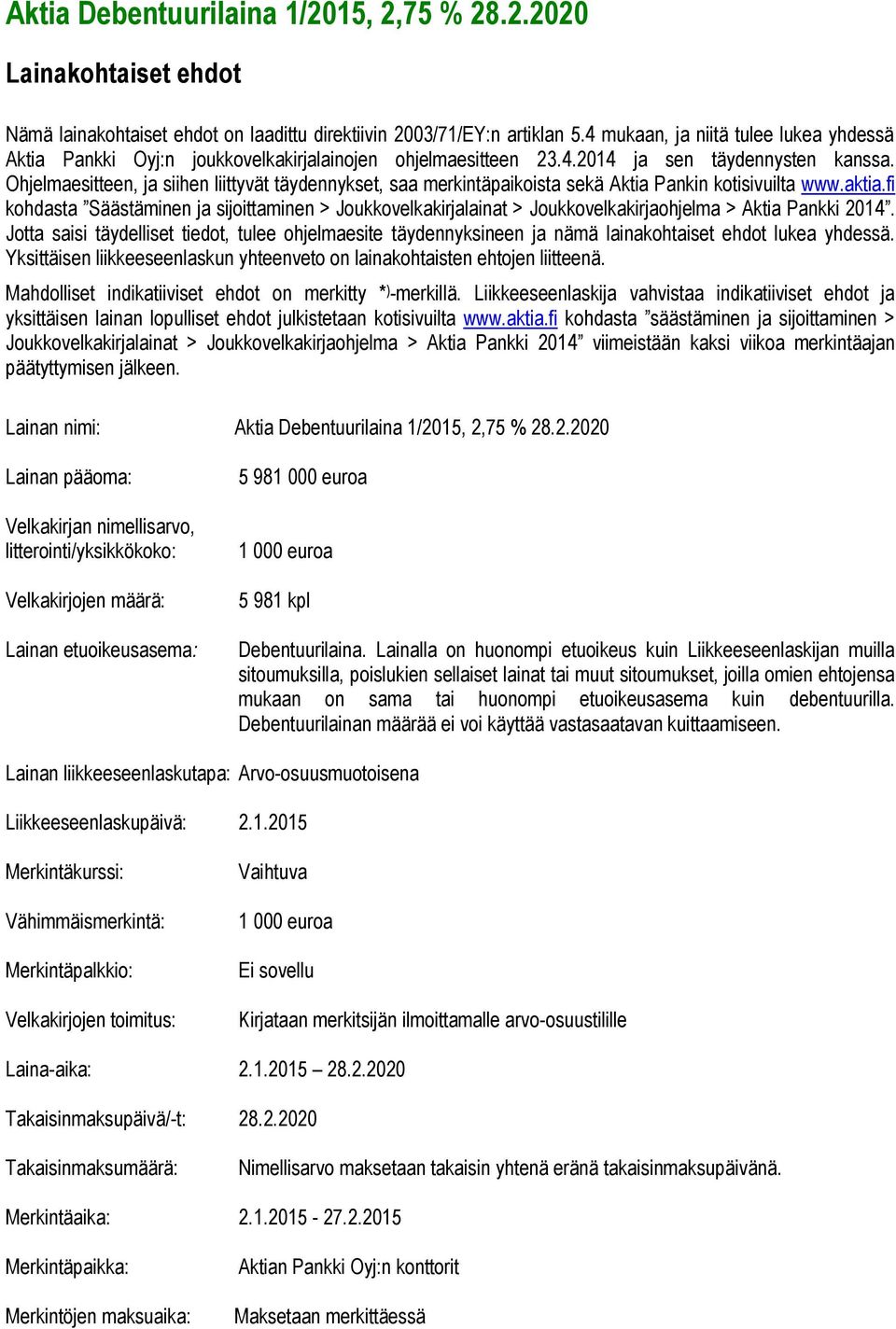 Ohjelmaesitteen, ja siihen liittyvät täydennykset, saa merkintäpaikoista sekä Aktia Pankin kotisivuilta www.aktia.