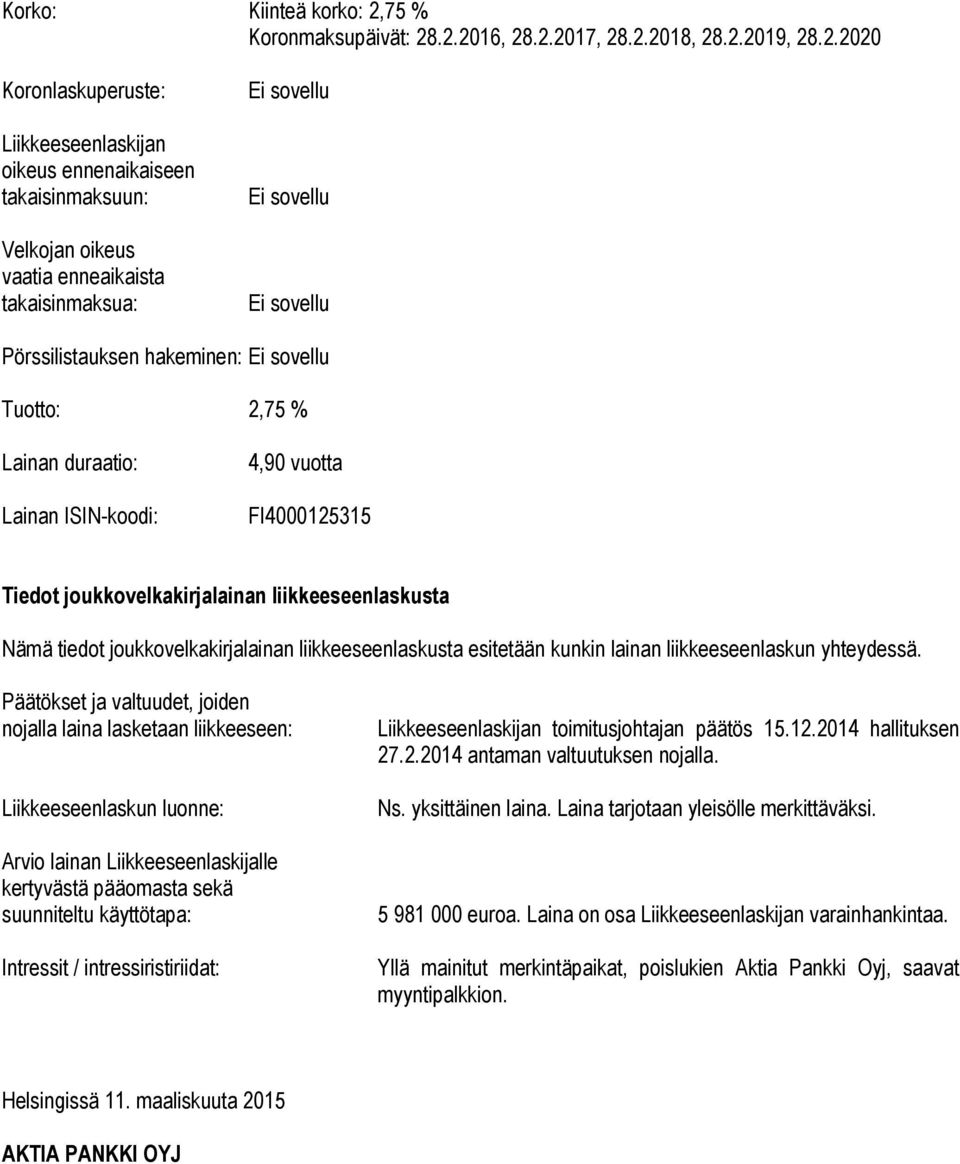 .2.2016, 28.2.2017, 28.2.2018, 28.2.2019, 28.2.2020 Koronlaskuperuste: Liikkeeseenlaskijan oikeus ennenaikaiseen takaisinmaksuun: Velkojan oikeus vaatia enneaikaista takaisinmaksua: Ei sovellu Ei