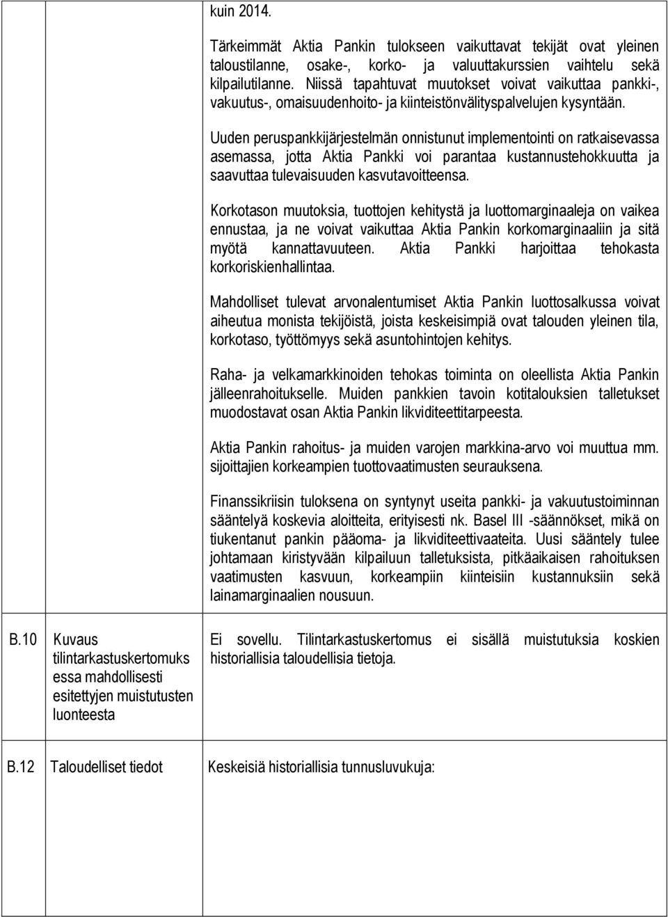 Uuden peruspankkijärjestelmän onnistunut implementointi on ratkaisevassa asemassa, jotta Aktia Pankki voi parantaa kustannustehokkuutta ja saavuttaa tulevaisuuden kasvutavoitteensa.