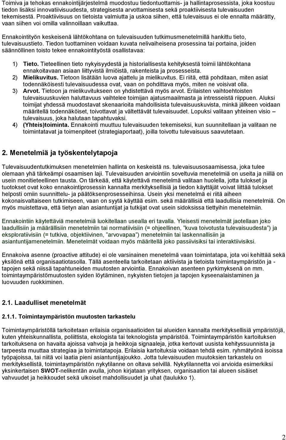 Ennakointityön keskeisenä lähtökohtana on tulevaisuuden tutkimusmenetelmillä hankittu tieto, tulevaisuustieto.