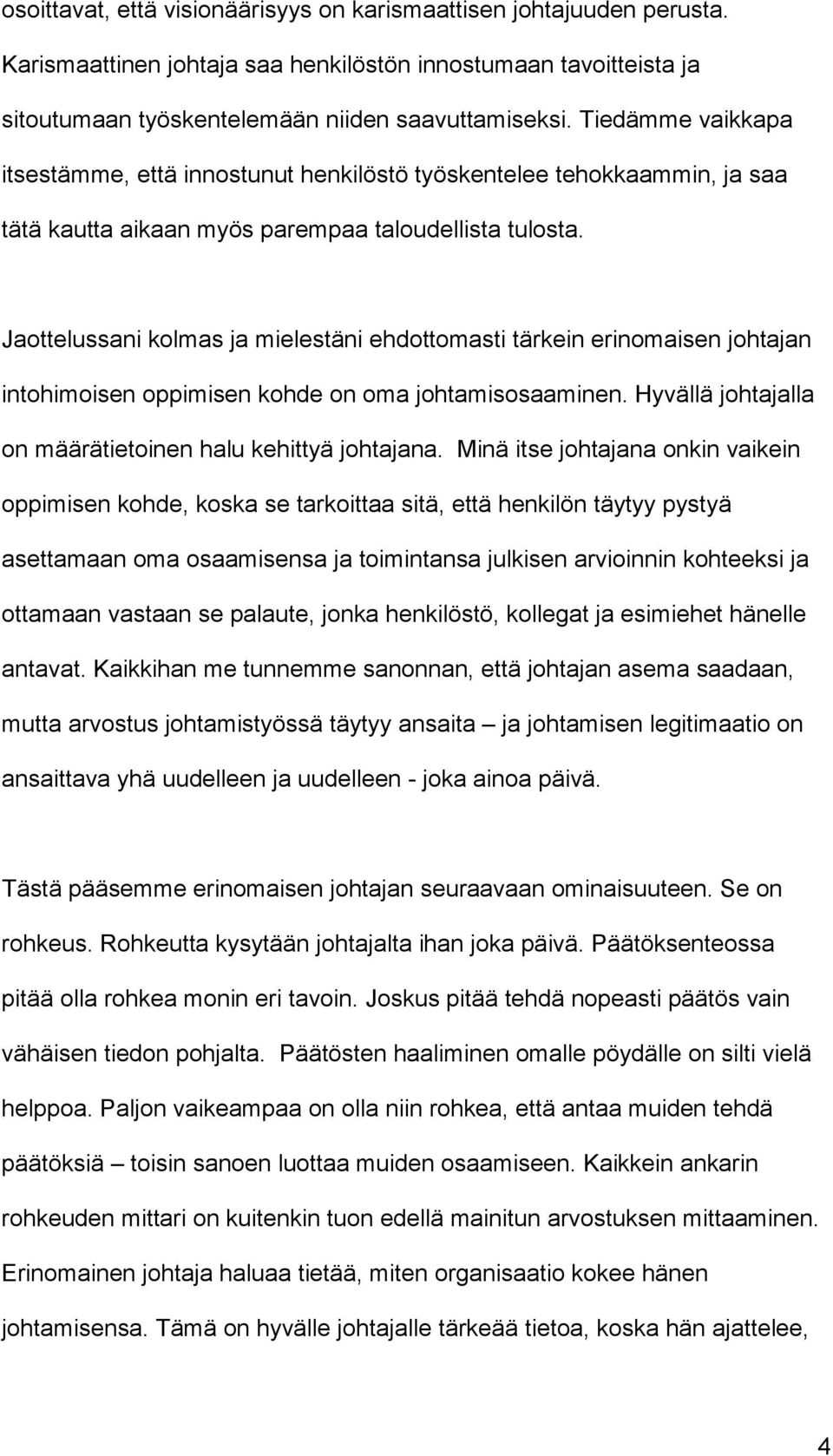 Jaottelussani kolmas ja mielestäni ehdottomasti tärkein erinomaisen johtajan intohimoisen oppimisen kohde on oma johtamisosaaminen. Hyvällä johtajalla on määrätietoinen halu kehittyä johtajana.