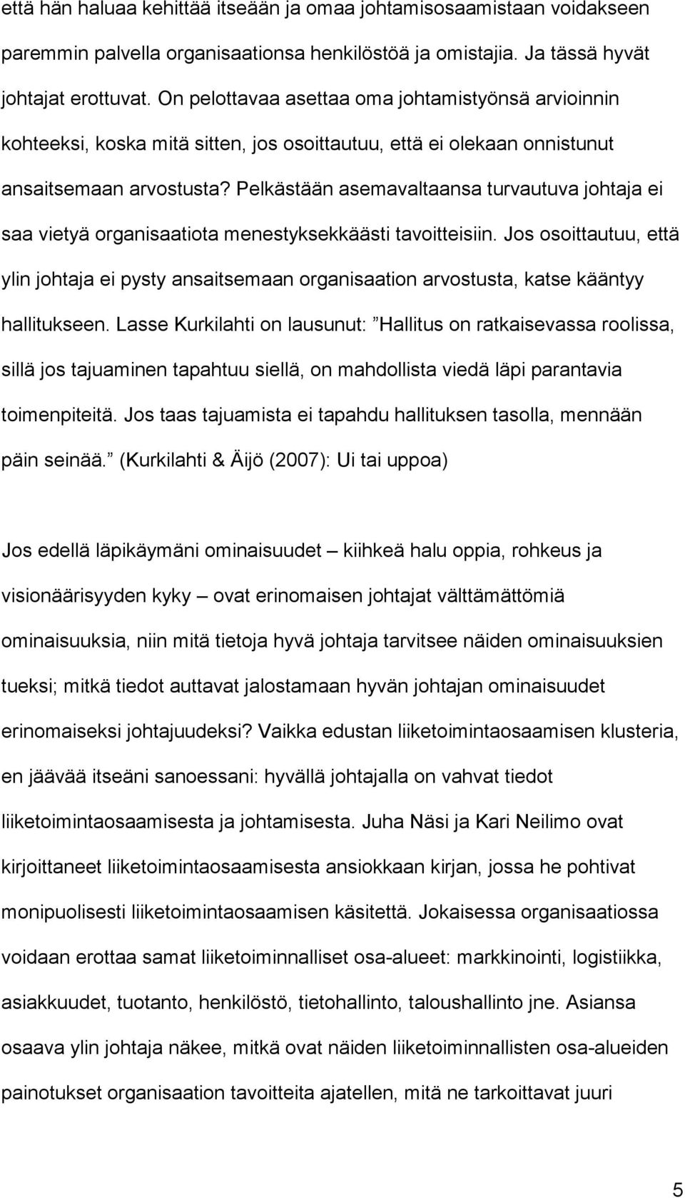 Pelkästään asemavaltaansa turvautuva johtaja ei saa vietyä organisaatiota menestyksekkäästi tavoitteisiin.