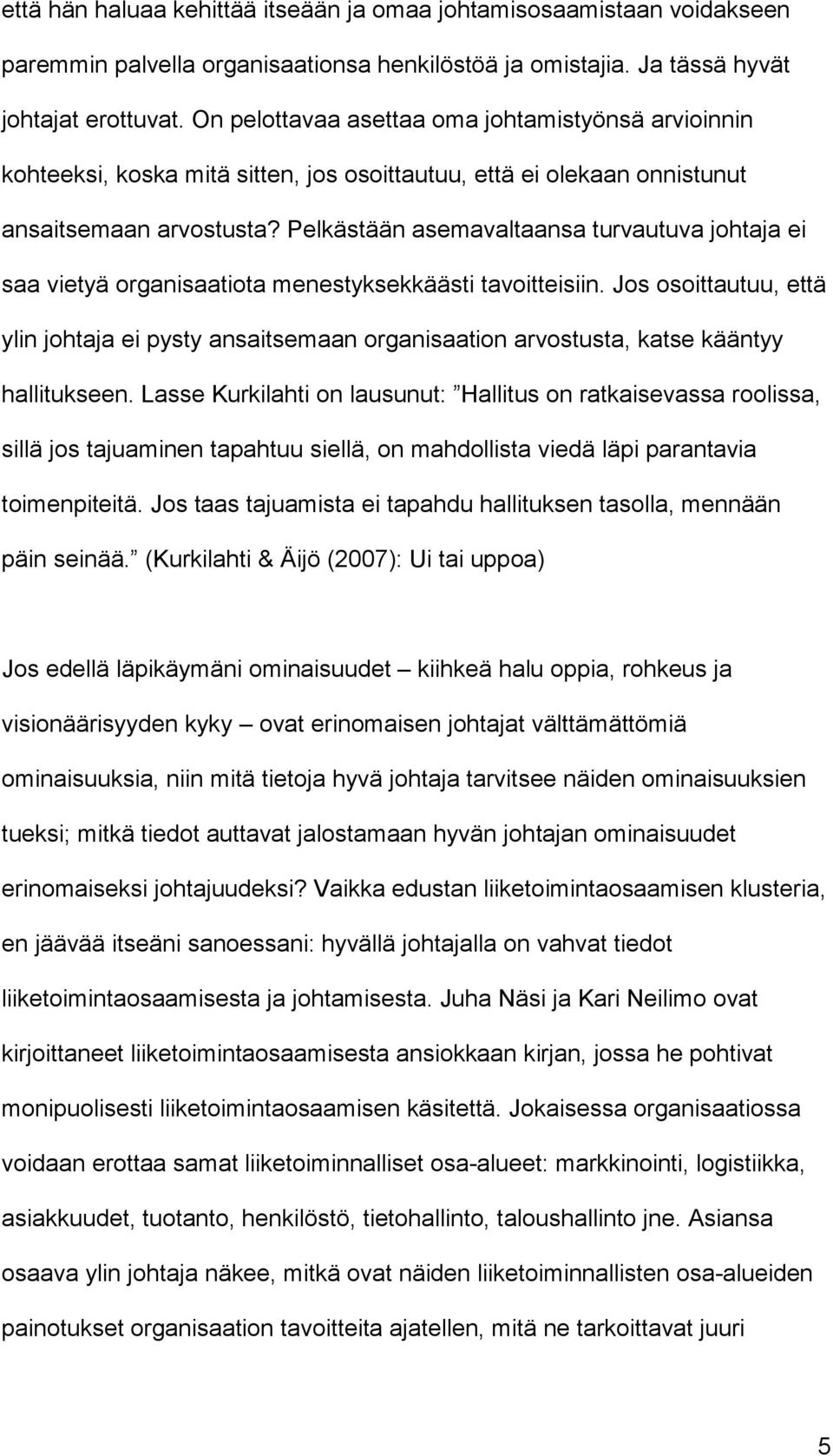 Pelkästään asemavaltaansa turvautuva johtaja ei saa vietyä organisaatiota menestyksekkäästi tavoitteisiin.