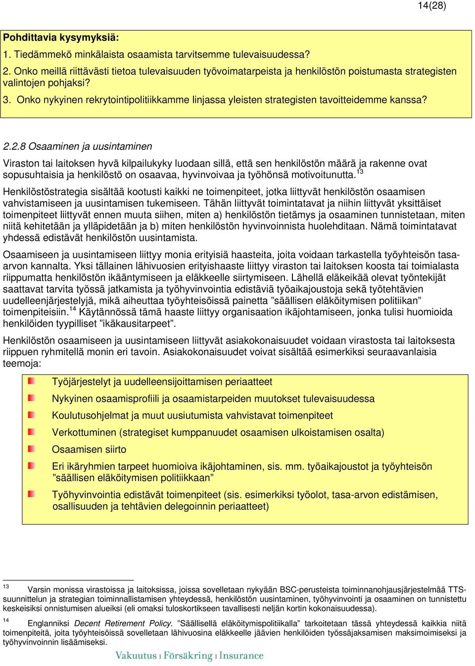 Onko nykyinen rekrytointipolitiikkamme linjassa yleisten strategisten tavoitteidemme kanssa? 2.