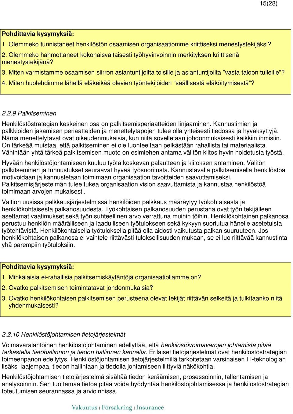 Miten varmistamme osaamisen siirron asiantuntijoilta toisille ja asiantuntijoilta vasta taloon tulleille? 4. Miten huolehdimme lähellä eläkeikää olevien työntekijöiden säällisestä eläköitymisestä? 2.