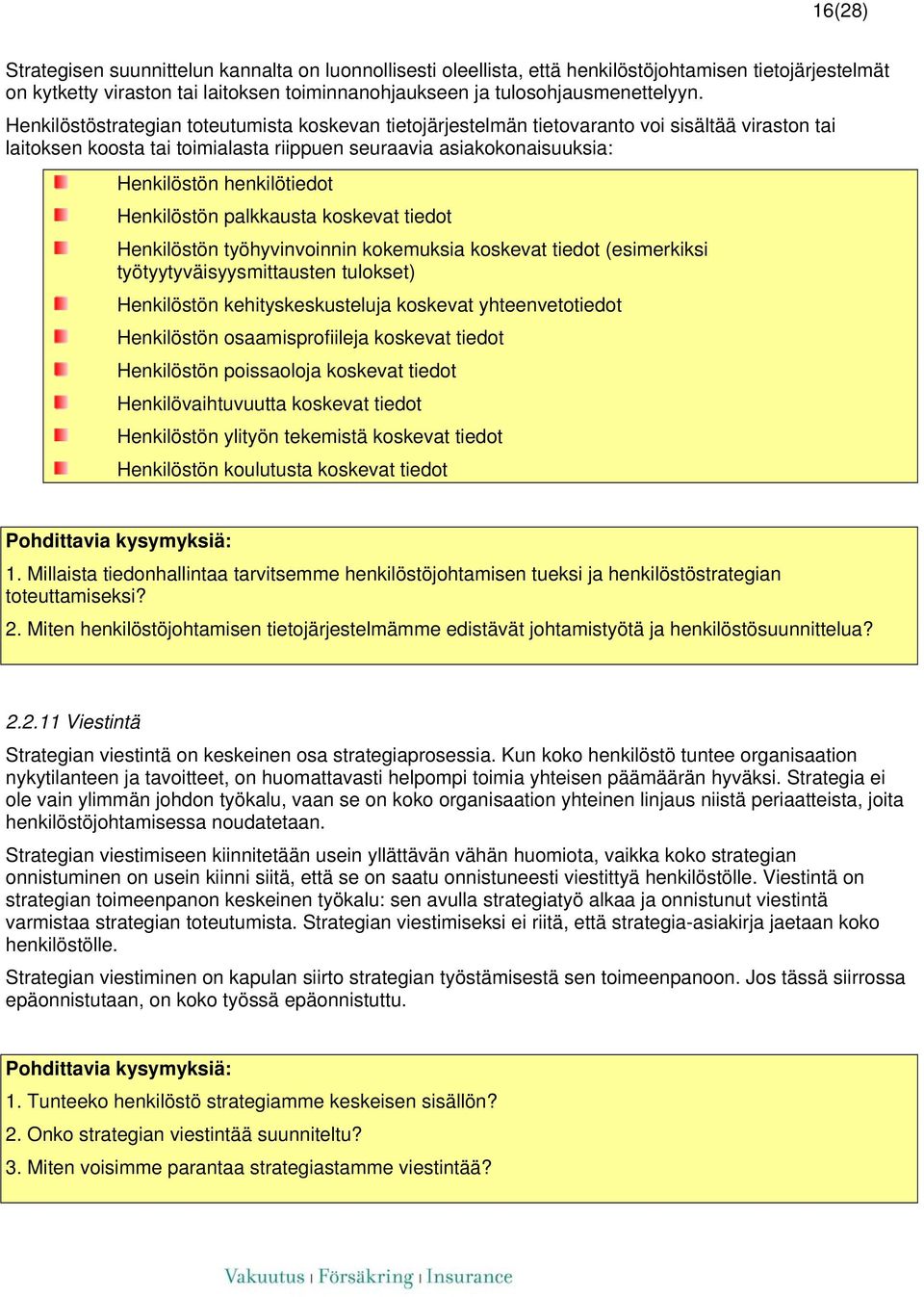 Henkilöstön palkkausta koskevat tiedot Henkilöstön työhyvinvoinnin kokemuksia koskevat tiedot (esimerkiksi työtyytyväisyysmittausten tulokset) Henkilöstön kehityskeskusteluja koskevat