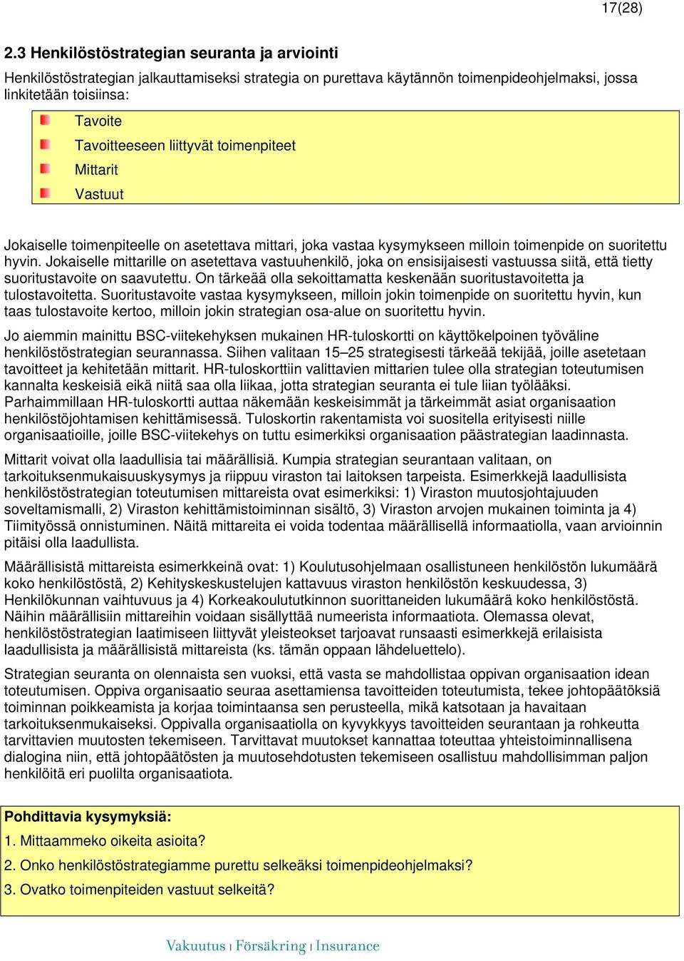 toimenpiteet Mittarit Vastuut Jokaiselle toimenpiteelle on asetettava mittari, joka vastaa kysymykseen milloin toimenpide on suoritettu hyvin.