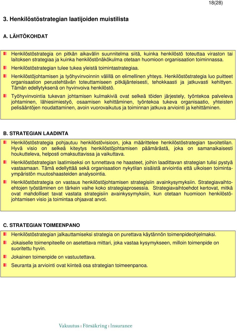 toiminnassa. Henkilöstöstrategian tulee tukea yleistä toimintastrategiaa. Henkilöstöjohtamisen ja työhyvinvoinnin välillä on elimellinen yhteys.