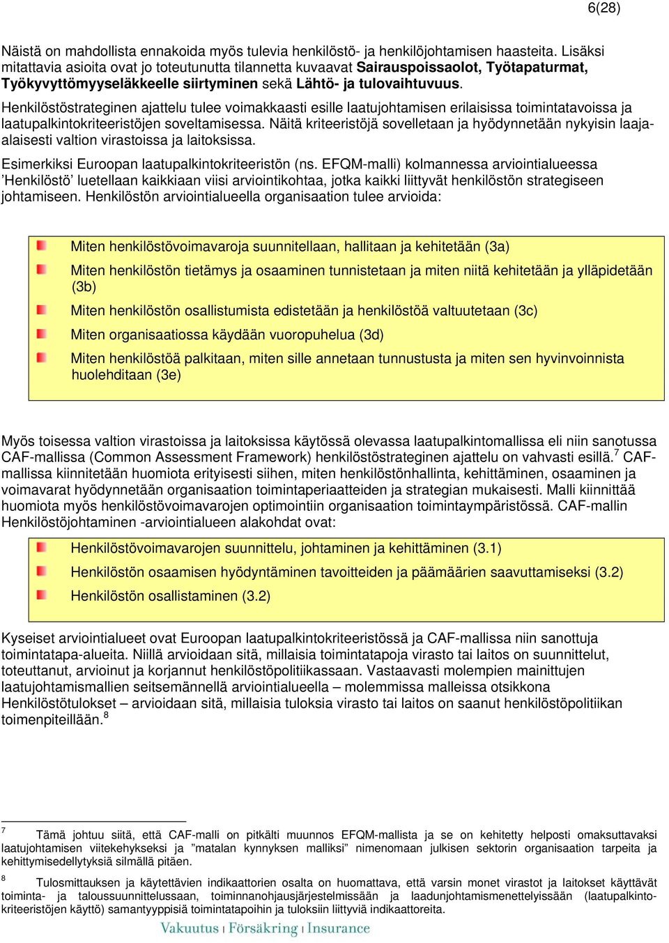 Henkilöstöstrateginen ajattelu tulee voimakkaasti esille laatujohtamisen erilaisissa toimintatavoissa ja laatupalkintokriteeristöjen soveltamisessa.