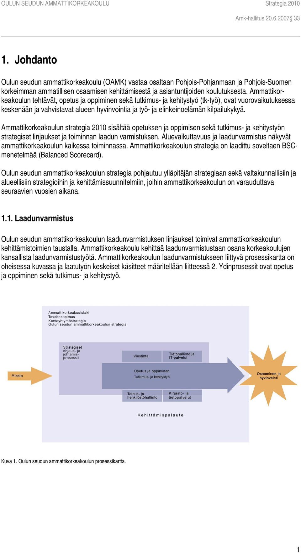 Ammattikorkeakoulun strategia 2010 sisältää opetuksen ja oppimisen sekä tutkimus- ja kehitystyön strategiset linjaukset ja toiminnan laadun varmistuksen.