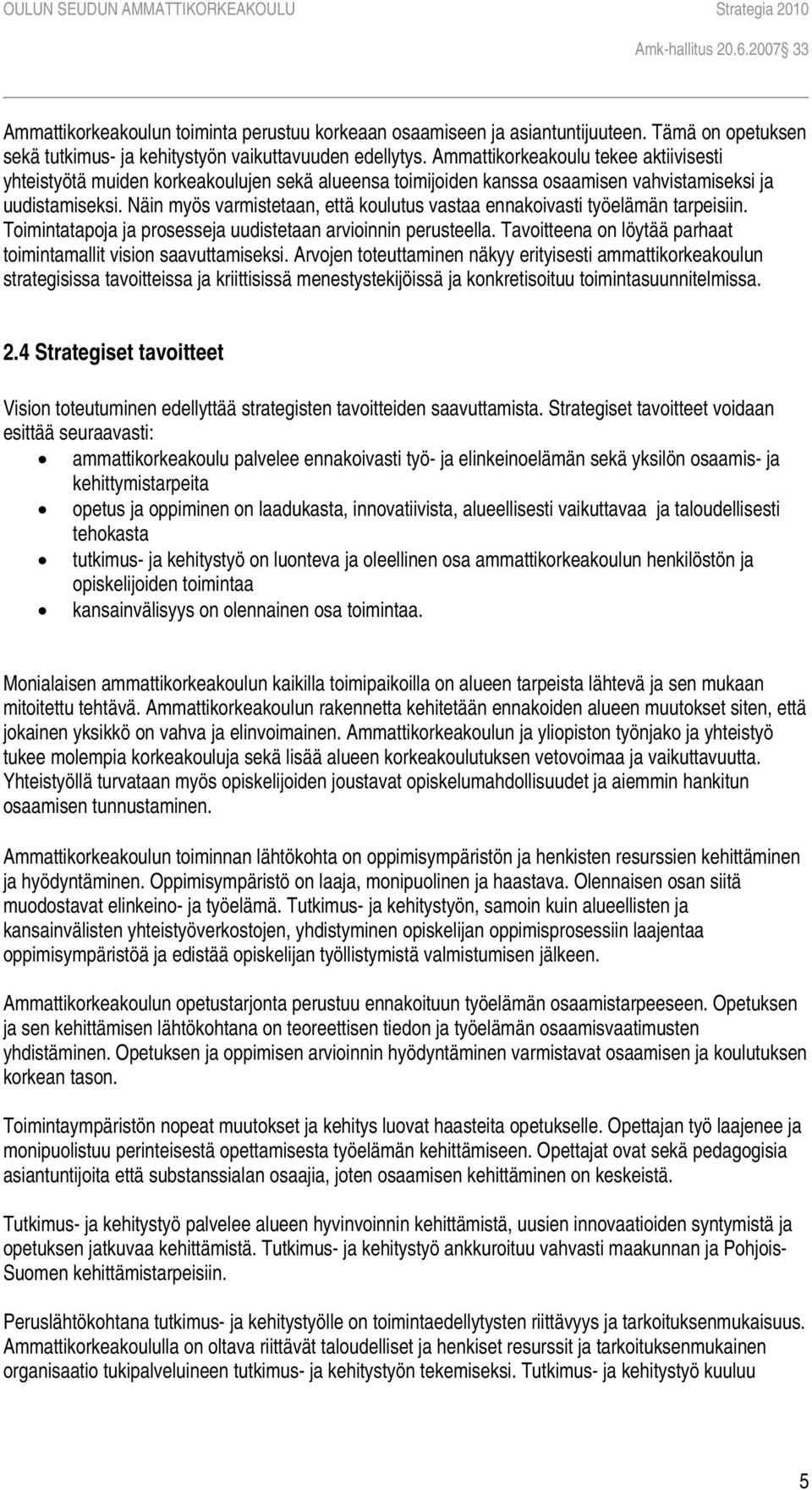 Näin myös varmistetaan, että koulutus vastaa ennakoivasti työelämän tarpeisiin. Toimintatapoja ja prosesseja uudistetaan arvioinnin perusteella.