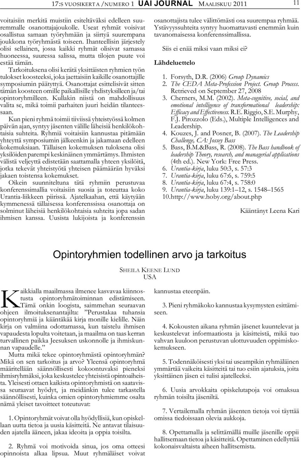 Ihanteellisin järjestely olisi sellainen, jossa kaikki ryhmät olisivat samassa huoneessa, suuressa salissa, mutta tilojen puute voi estää tämän.