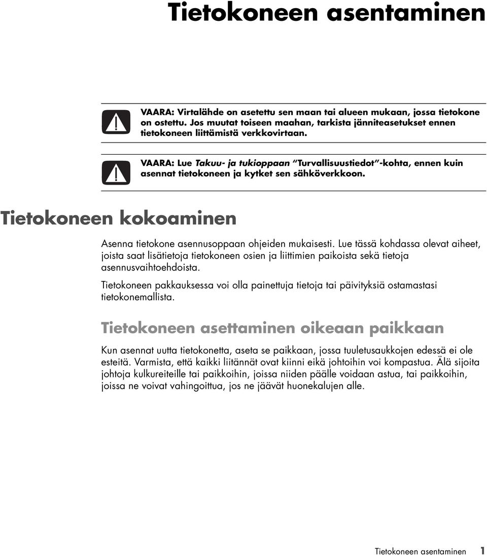 VAARA: Lue Takuu- ja tukioppaan Turvallisuustiedot -kohta, ennen kuin asennat tietokoneen ja kytket sen sähköverkkoon. Tietokoneen kokoaminen Asenna tietokone asennusoppaan ohjeiden mukaisesti.