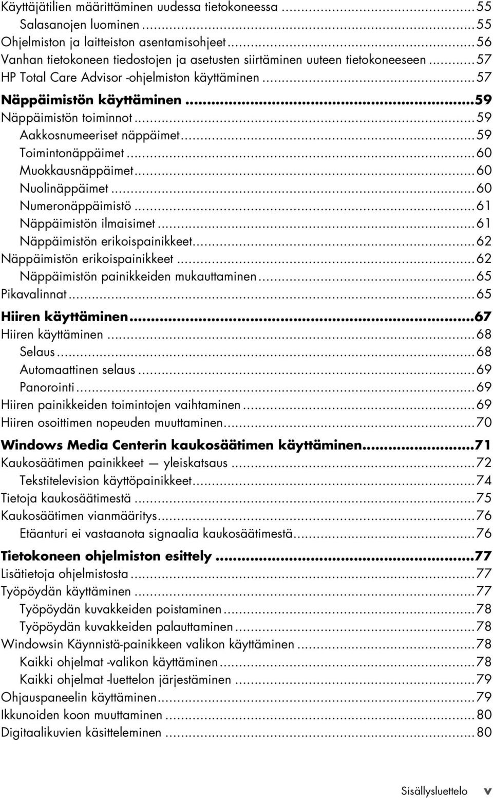 ..59 Aakkosnumeeriset näppäimet...59 Toimintonäppäimet...60 Muokkausnäppäimet...60 Nuolinäppäimet...60 Numeronäppäimistö...61 Näppäimistön ilmaisimet...61 Näppäimistön erikoispainikkeet.