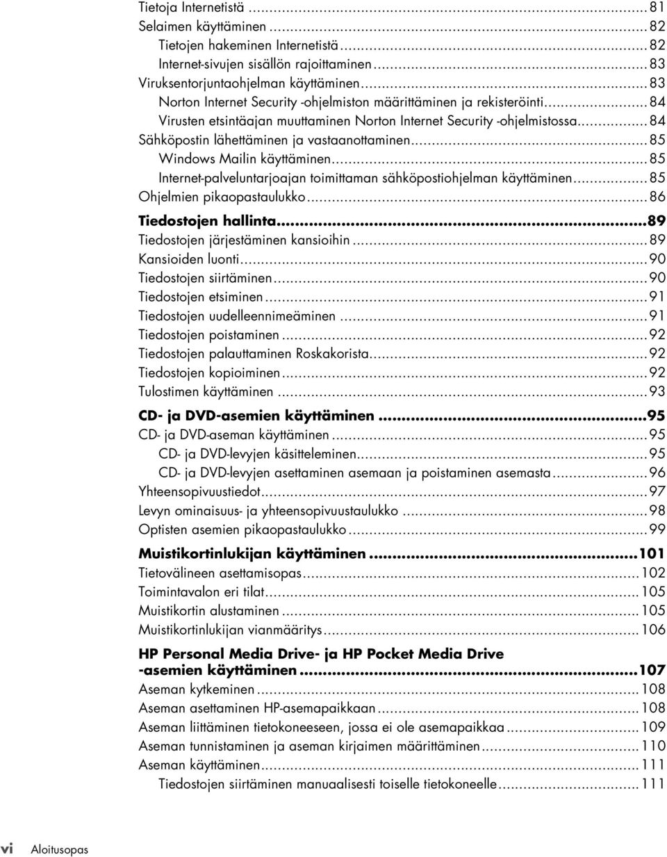 ..85 Windows Mailin käyttäminen...85 Internet-palveluntarjoajan toimittaman sähköpostiohjelman käyttäminen...85 Ohjelmien pikaopastaulukko...86 Tiedostojen hallinta.