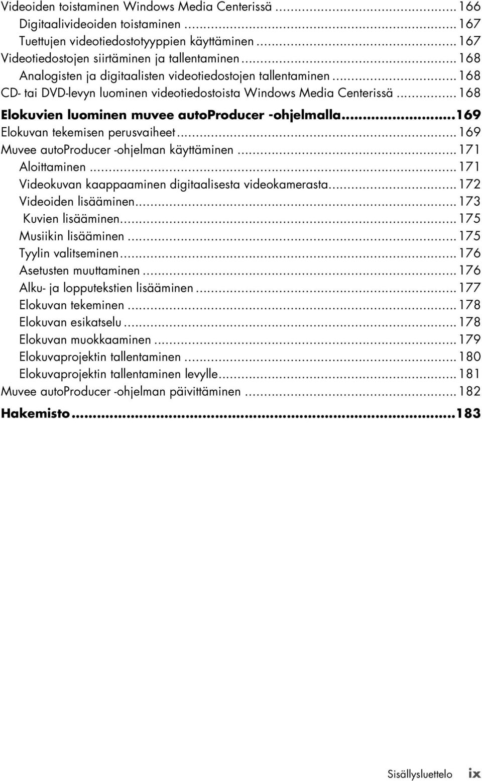 ..169 Elokuvan tekemisen perusvaiheet...169 Muvee autoproducer -ohjelman käyttäminen...171 Aloittaminen...171 Videokuvan kaappaaminen digitaalisesta videokamerasta...172 Videoiden lisääminen.