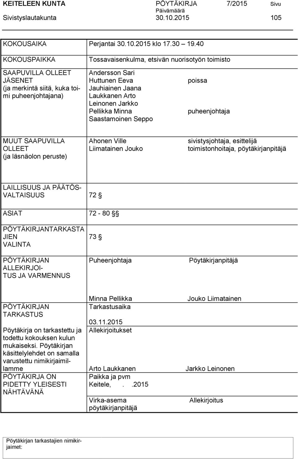 Leinonen Jarkko Pellikka Minna Saastamoinen Seppo poissa puheenjohtaja MUUT SAAPUVILLA OLLEET (ja läsnäolon peruste) Ahonen Ville Liimatainen Jouko sivistysjohtaja, esittelijä toimistonhoitaja,