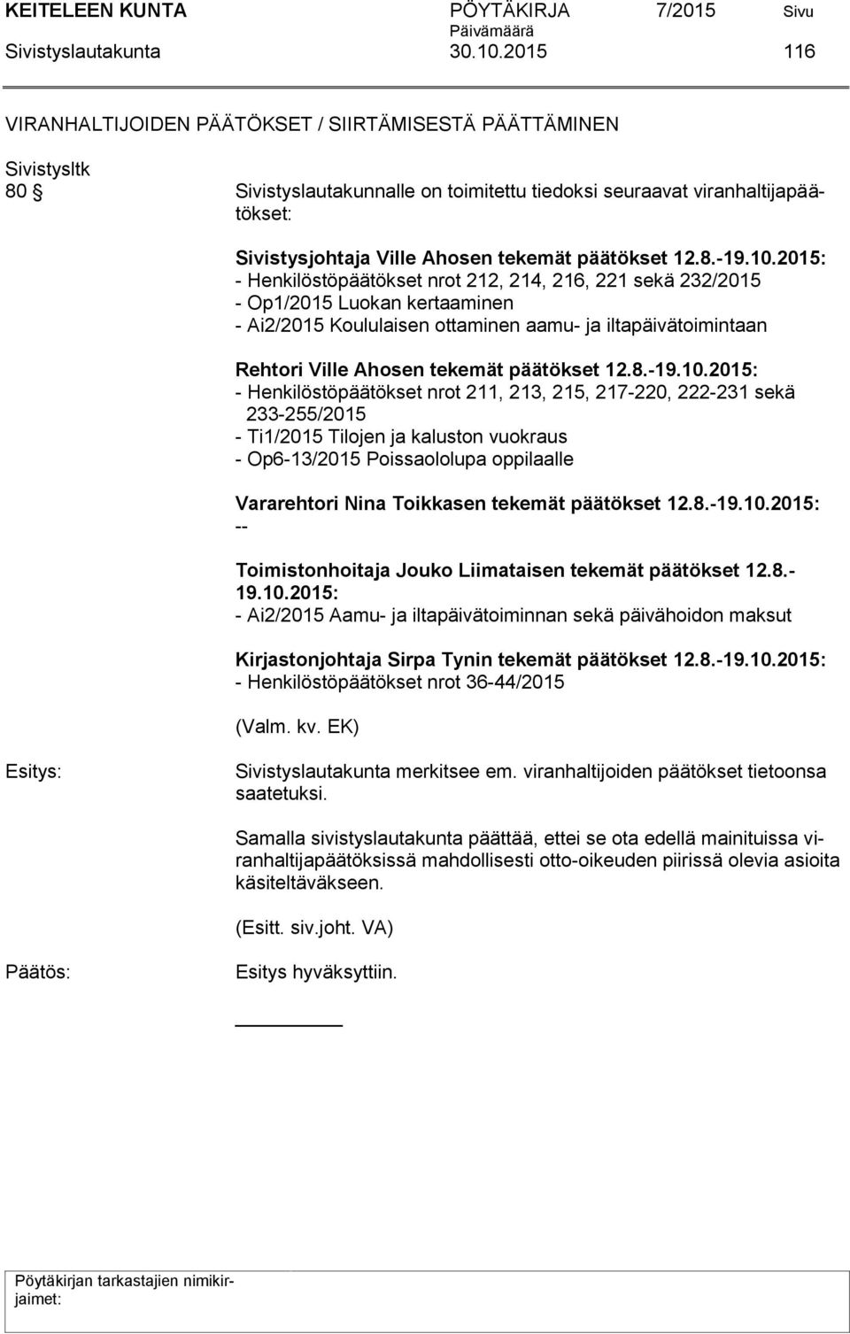 10.2015: - Henkilöstöpäätökset nrot 212, 214, 216, 221 sekä 232/2015 - Op1/2015 Luokan kertaaminen - Ai2/2015 Koululaisen ottaminen aamu- ja iltapäivätoimintaan Rehtori Ville Ahosen tekemät päätökset