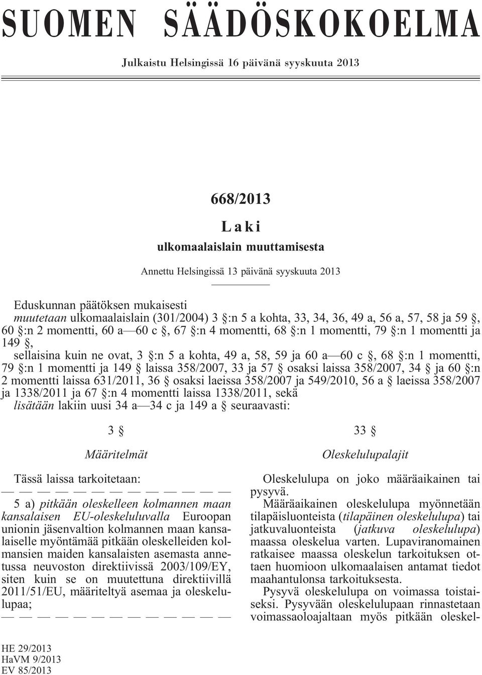ovat, 3 :n 5 a kohta, 49 a, 58, 59 ja 60 a 60 c, 68 :n 1 momentti, 79 :n 1 momentti ja 149 laissa 358/2007, 33 ja 57 osaksi laissa 358/2007, 34 ja 60 :n 2 momentti laissa 631/2011, 36 osaksi laeissa