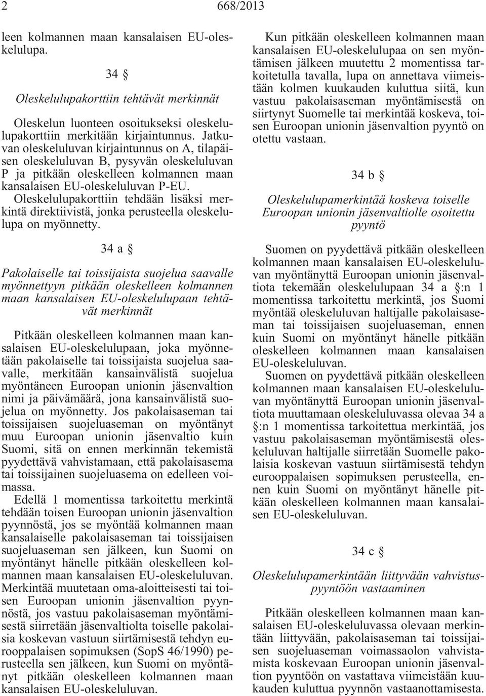 Oleskelulupakorttiin tehdään lisäksi merkintä direktiivistä, jonka perusteella oleskelulupa on myönnetty.