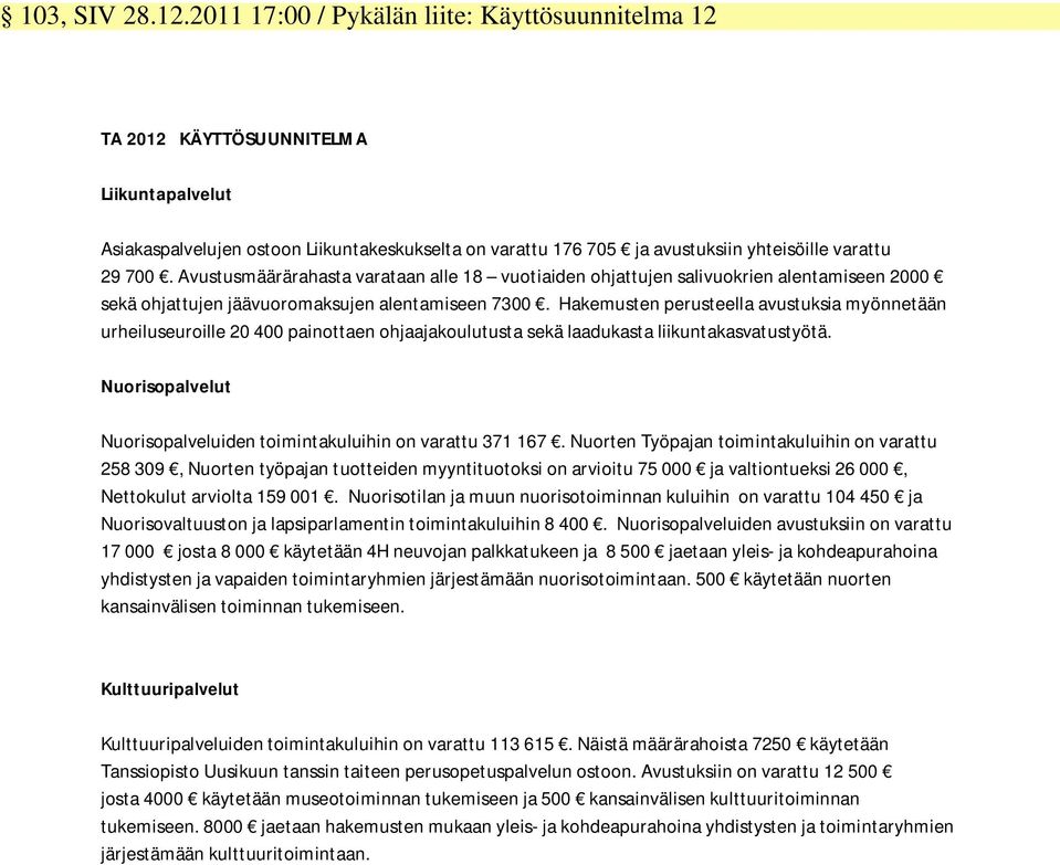 Avustusmäärärahasta varataan alle 18 vuotiaiden ohjattujen salivuokrien alentamiseen 2000 sekä ohjattujen jäävuoromaksujen alentamiseen 7300.