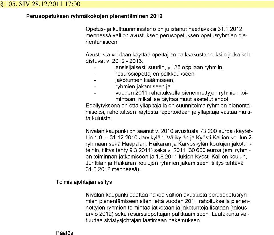 2012-2013: - ensisijaisesti suuriin, yli 25 oppilaan ryhmiin, - resurssiopettajien palkkaukseen, - jakotuntien lisäämiseen, - ryhmien jakamiseen ja - vuoden 2011 rahoituksella pienennettyjen ryhmien