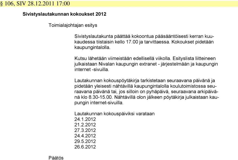 Esityslista liitteineen julkaistaan Nivalan kaupungin extranet - järjestelmään ja kaupungin internet -sivuilla.