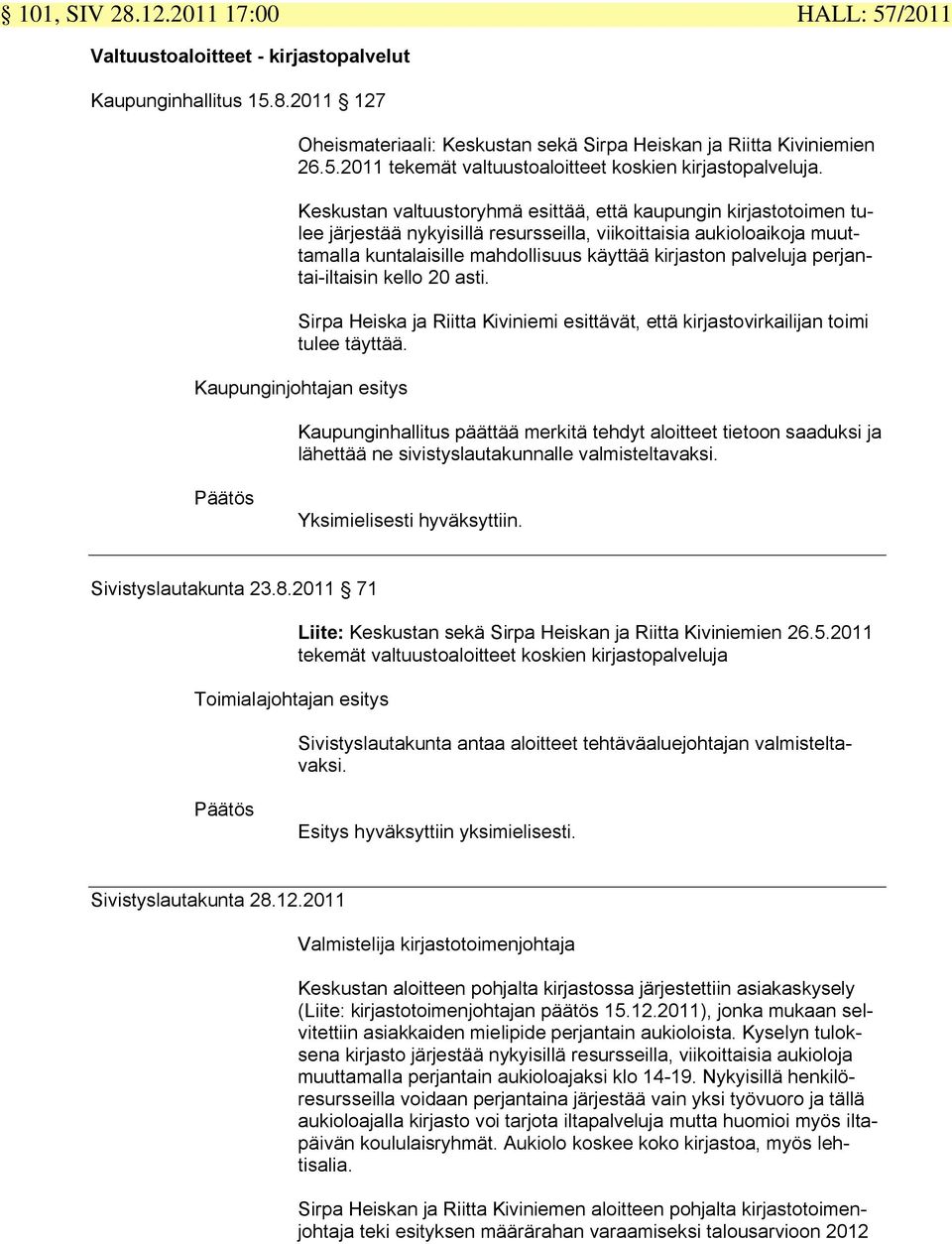perjantai-iltaisin kello 20 asti. Sirpa Heiska ja Riitta Kiviniemi esittävät, että kirjastovirkailijan toimi tulee täyttää.