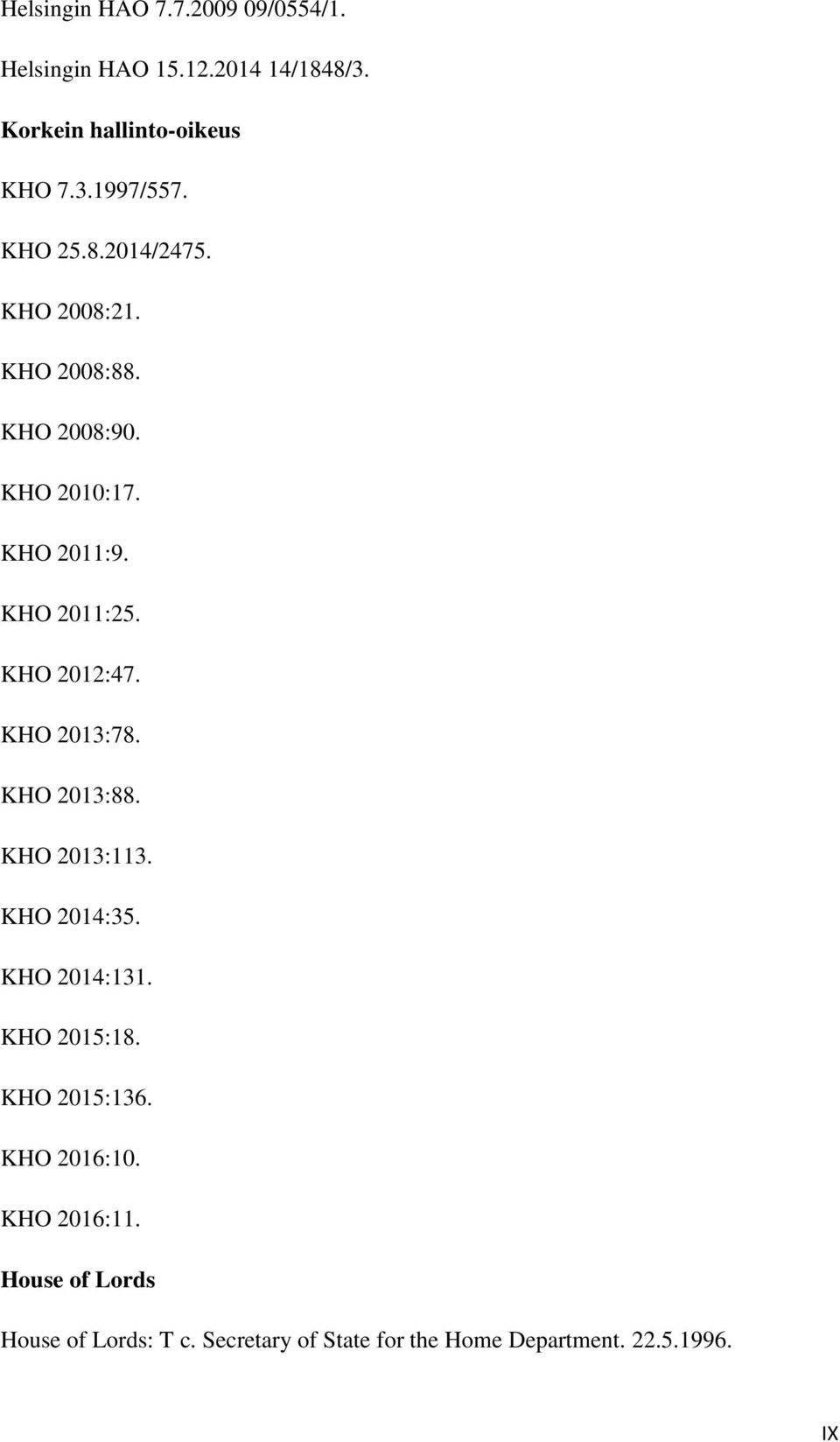 KHO 2013:78. KHO 2013:88. KHO 2013:113. KHO 2014:35. KHO 2014:131. KHO 2015:18. KHO 2015:136. KHO 2016:10.