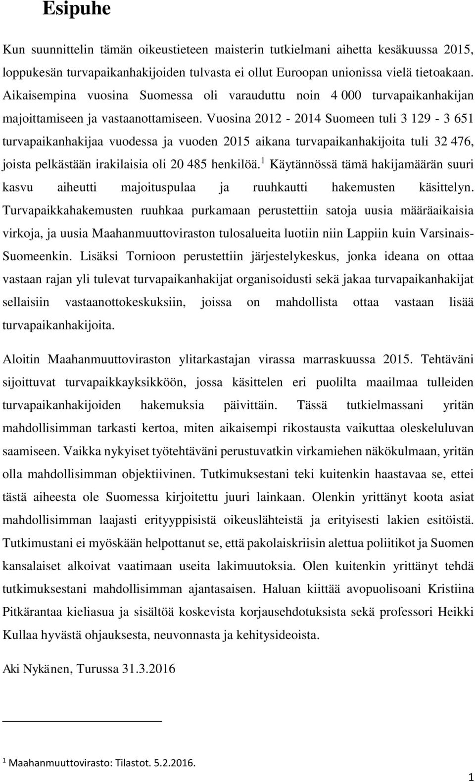 Vuosina 2012-2014 Suomeen tuli 3 129-3 651 turvapaikanhakijaa vuodessa ja vuoden 2015 aikana turvapaikanhakijoita tuli 32 476, joista pelkästään irakilaisia oli 20 485 henkilöä.