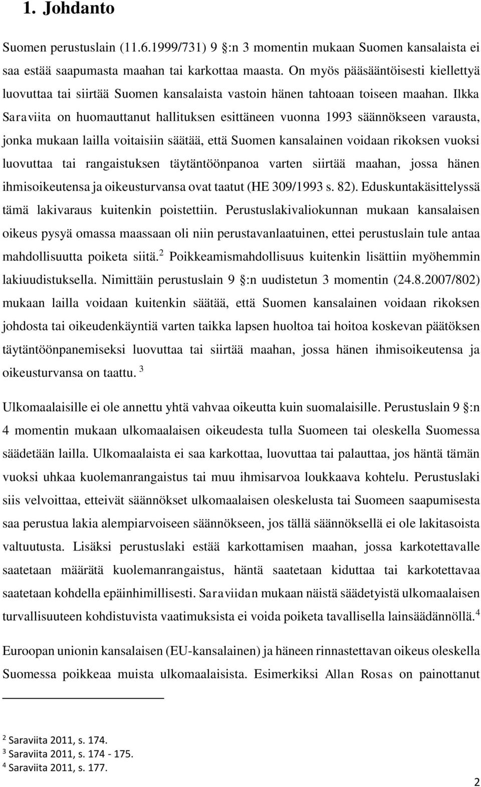 Ilkka Saraviita on huomauttanut hallituksen esittäneen vuonna 1993 säännökseen varausta, jonka mukaan lailla voitaisiin säätää, että Suomen kansalainen voidaan rikoksen vuoksi luovuttaa tai