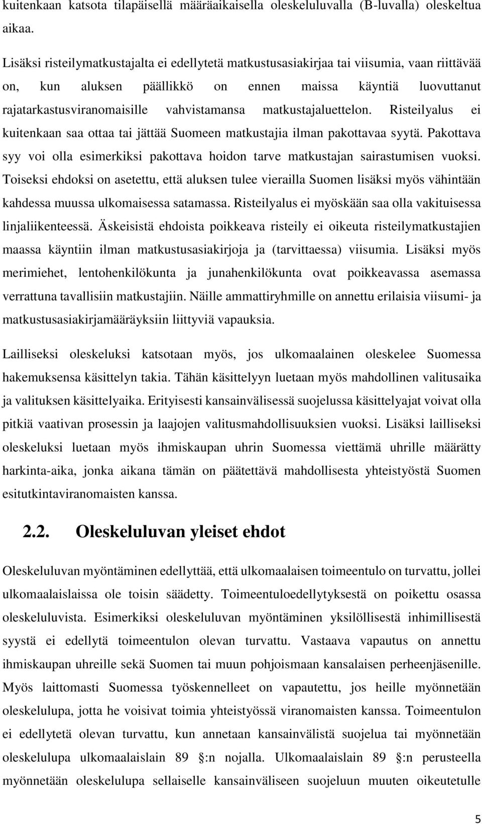 matkustajaluettelon. Risteilyalus ei kuitenkaan saa ottaa tai jättää Suomeen matkustajia ilman pakottavaa syytä.