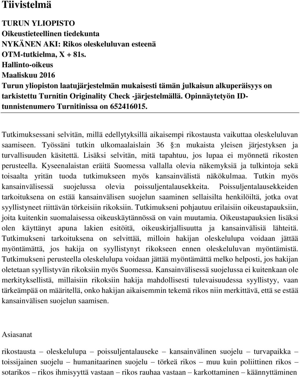 Opinnäytetyön IDtunnistenumero Turnitinissa on 652416015. Tutkimuksessani selvitän, millä edellytyksillä aikaisempi rikostausta vaikuttaa oleskeluluvan saamiseen.