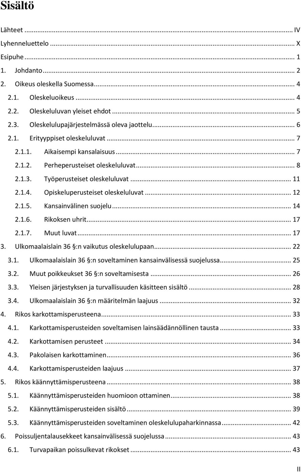 .. 11 2.1.4. Opiskeluperusteiset oleskeluluvat... 12 2.1.5. Kansainvälinen suojelu... 14 2.1.6. Rikoksen uhrit... 17 2.1.7. Muut luvat... 17 3. Ulkomaalaislain 36 :n vaikutus oleskelulupaan... 22 3.1. Ulkomaalaislain 36 :n soveltaminen kansainvälisessä suojelussa.