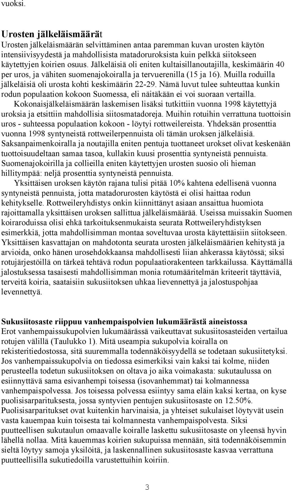 Jälkeläisiä oli eniten kultaisillanoutajilla, keskimäärin 40 per uros, ja vähiten suomenajokoiralla ja tervuerenilla (15 ja 16). Muilla roduilla jälkeläisiä oli urosta kohti keskimäärin 22-29.